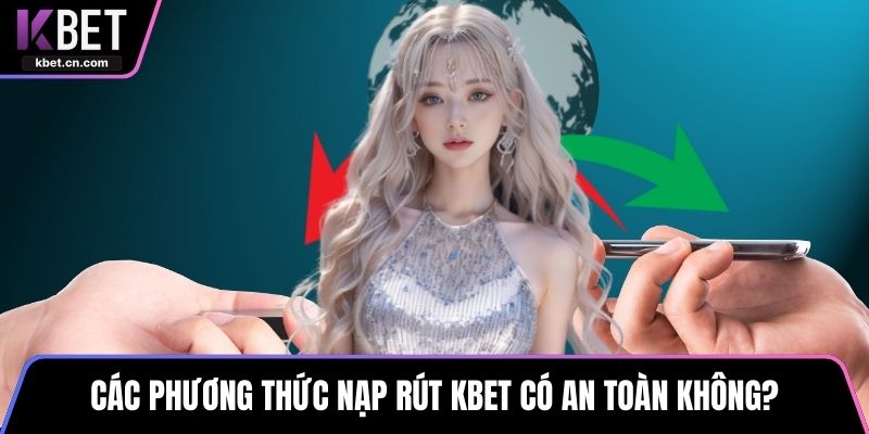 Các phương thức nạp rút KBET có an toàn không?