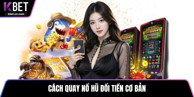 Cách quay nổ hũ đổi tiền cơ bản