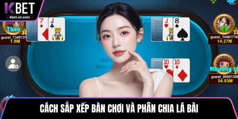 Cách sắp xếp bàn chơi và phân chia lá bài