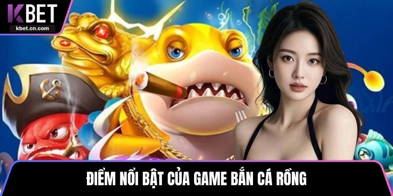 Điểm nổi bật của game bắn cá rồng