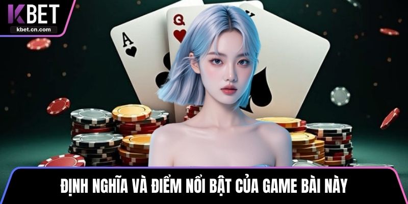 Định nghĩa và điểm nổi bật của game bài này
