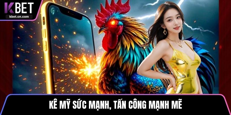 Kê Mỹ sức mạnh, tấn công mạnh mẽ