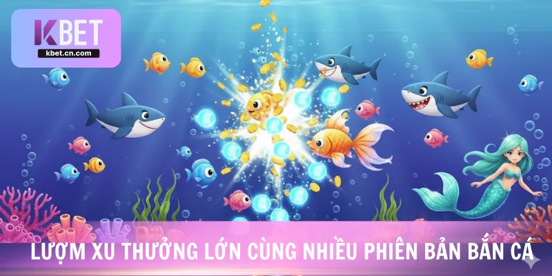 Lượm xu thưởng lớn cùng nhiều phiên bản Bắn cá