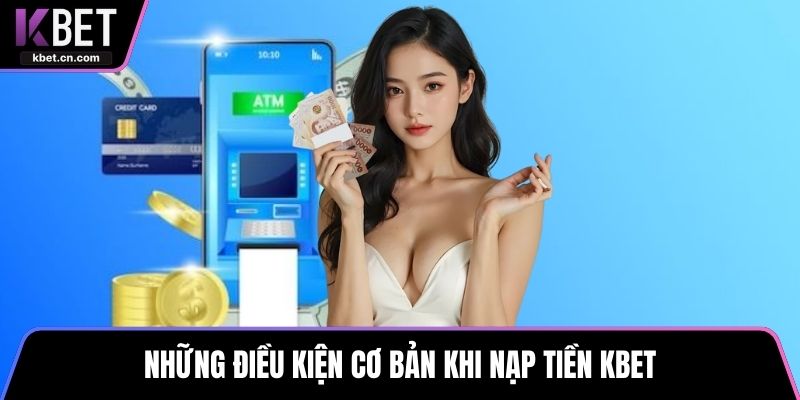 Những điều kiện cơ bản khi nạp tiền KBET 