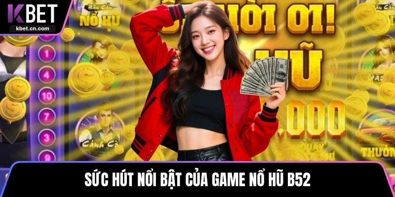 Sức hút nổi bật của game nổ hũ B52