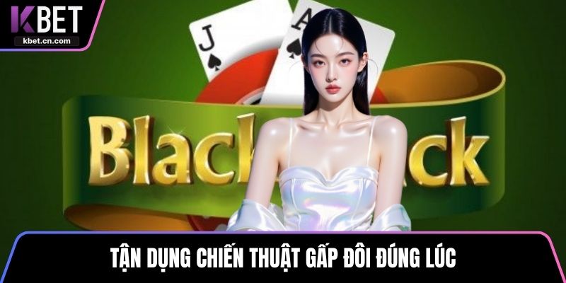 Tận dụng chiến thuật gấp đôi đúng lúc