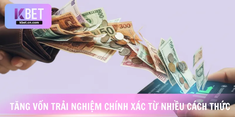 Tăng vốn trải nghiệm chính xác từ nhiều cách thức