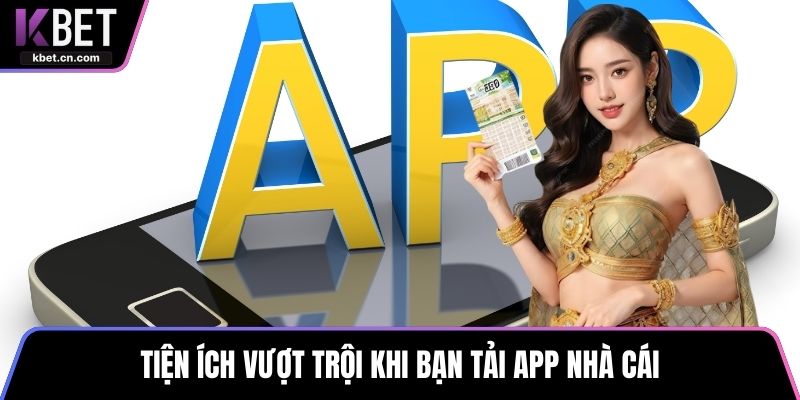Tiện ích vượt trội khi bạn tải app nhà cái