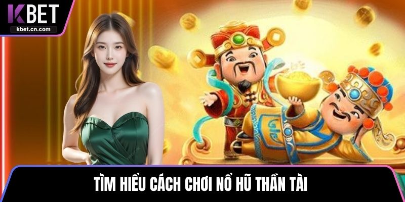 Tìm hiểu cách chơi nổ hũ thần tài 