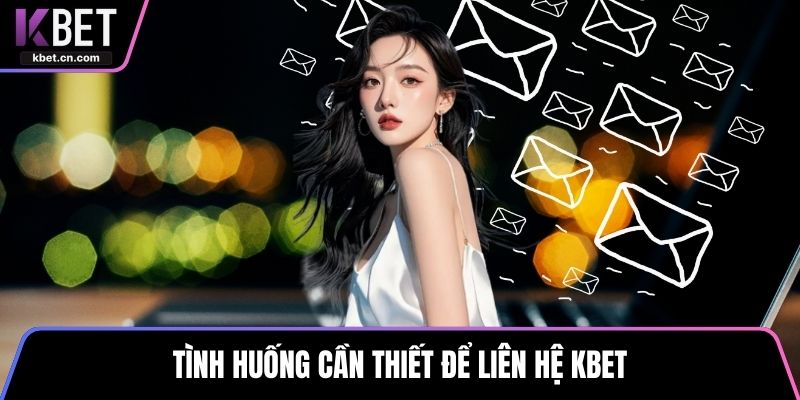 Tình huống cần thiết để liên hệ KBET