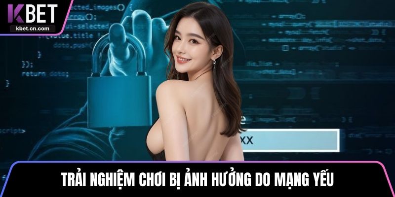 Trải nghiệm chơi bị ảnh hưởng do mạng yếu