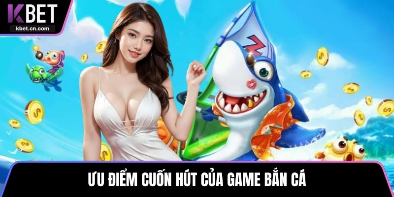 Ưu điểm cuốn hút của game bắn cá