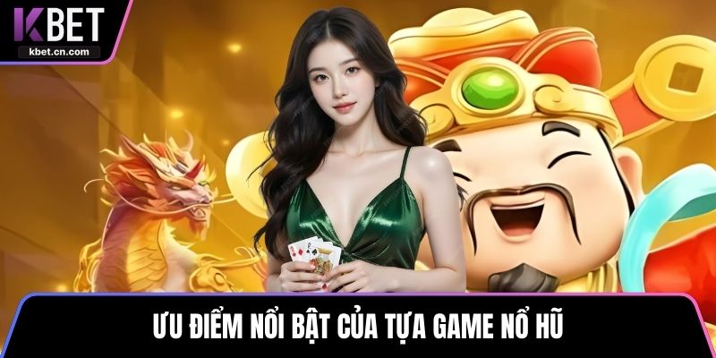 Ưu điểm nổi bật của tựa game nổ hũ