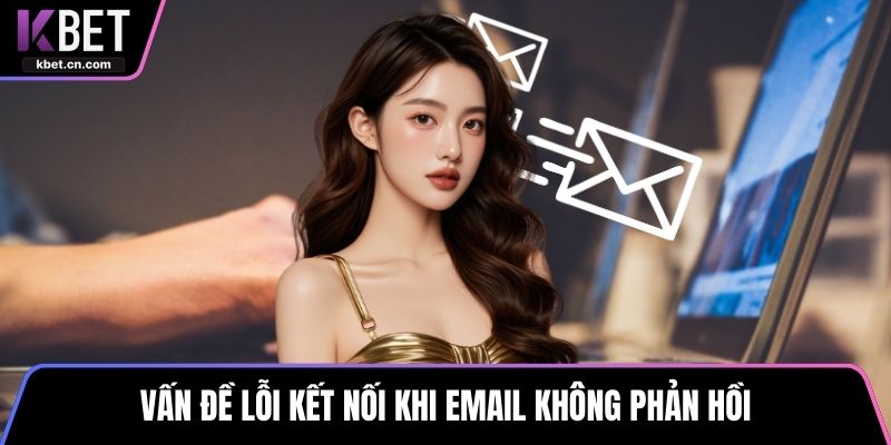 Vấn đề lỗi kết nối khi email không phản hồi